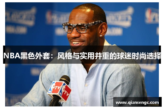 NBA黑色外套：风格与实用并重的球迷时尚选择