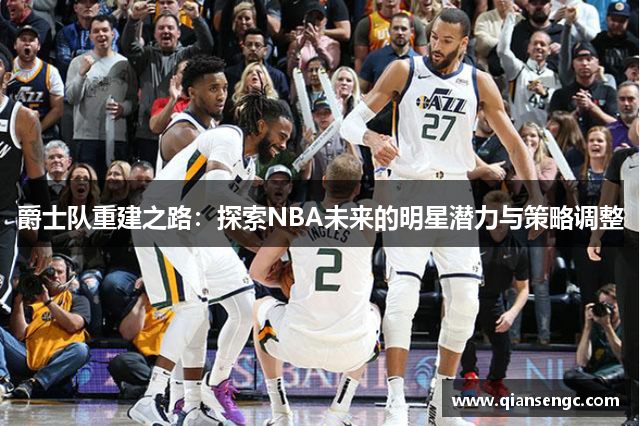 爵士队重建之路：探索NBA未来的明星潜力与策略调整